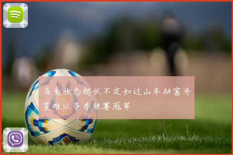 马竞状态起伏不定如过山车劫富济贫难以争夺联赛冠军